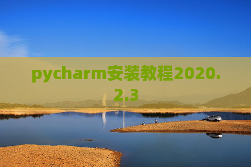 pycharm安装教程2020.2.3 pycharm安装教程2020.2.3